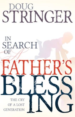 In Search Of A Father's Blessing: The Cry of a Lost Generation - eBook  -     By: Doug Stringer
