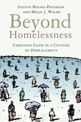 Beyond Homelessness: Christian Faith in a Culture of Displacement  -     By: Steven Bouma-Prediger, Brian J. Walsh

