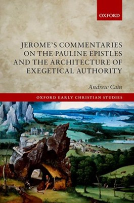 Jerome's Commentaries on the Pauline Epistles and the Architecture of Exegetical Authority  -     By: Andrew Cain

