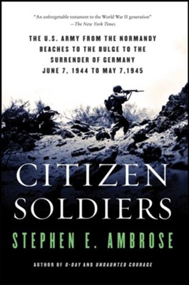 Citizen Soldiers: The U.S. Army from the Normandy Beaches to the Bulge to the Surrender of Germany, June  -     By: Stephen E. Ambrose
