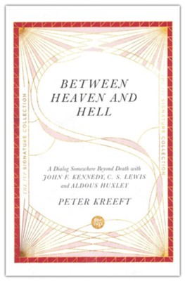 Between Heaven and Hell: A Dialog Somewhere Beyond Death with John F. Kennedy, C. S. Lewis and Aldous Huxley  -     By: Peter Kreeft
