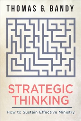 Strategic Thinking: How to Sustain Effective Ministry  -     By: Thomas G. Bandy
