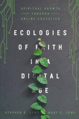 Ecologies of Faith in a Digital Age: Spiritual Growth Through Online Education  -     By: Stephen Lowe, Mary Lowe
