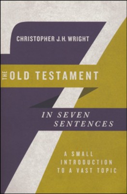 The Old Testament in Seven Sentences: A Small Introduction to a Vast Topic  -     By: Christopher J.H. Wright
