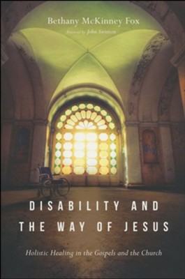 Disability and the Way of Jesus: Holistic Healing in the Gospels and the Church  -     By: Bethany McKinney Fox
