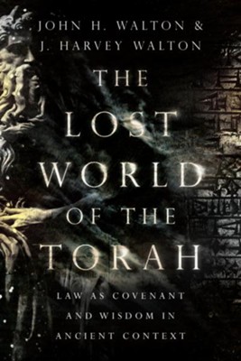 The Lost World of the Torah: Law as Covenant and Wisdom in Ancient Context  -     By: John H. Walton
