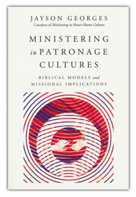 Ministering in Patronage Cultures: Biblical Models and Missional Implications  -     By: Jayson Georges

