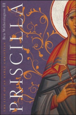Priscilla: The Life of an Early Christian  -     By: Ben Witherington III
