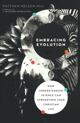Embracing Evolution: How Understanding Science Can Strengthen Your Christian Life  -     By: Matthew Nelson Hill
