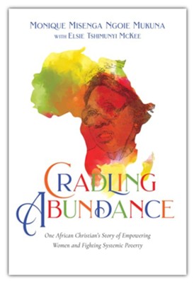 Cradling Abundance: One African Christian's Story of Empowering Women and Fighting Systemic Poverty  -     By: Monique Misenga Ngoie Mukuna, Elsie Tshimunyi McKee
