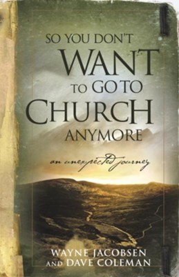 So You Don't Want to Go to Church Anymore: An Unexpected Journey - eBook  -     By: Wayne Jacobsen, Dave Coleman, Jake Colsen
