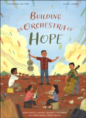 Building an Orchestra of Hope: How Favio Chavez Taught Children to Make Music from Trash  -     By: Carmen Oliver
    Illustrated By: Luisa Uribe
