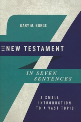 The New Testament in Seven Sentences: A Small Introduction to a Vast Topic  -     By: Gary M. Burge
