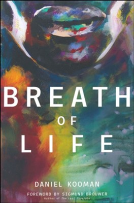Breath of Life: Three Breaths that Shaped Humanity  -     By: Daniel Kooman
