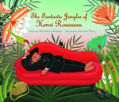 The Fantastic Jungles of Henri Rousseau  -     By: Michelle Markel
    Illustrated By: Amanda Hall
