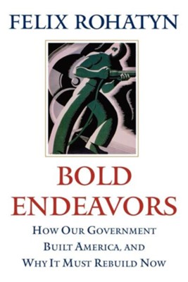 Bold Endeavors: How Our Government Built America, and Why It Must Rebuild Now - eBook  -     By: Felix Rohatyn
