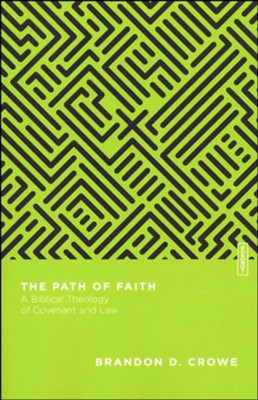 The Path of Faith: A Biblical Theology of Covenant and Law  -     By: Brandon D. Crowe
