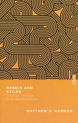 Rebels and Exiles: A Biblical Theology of Sin and Restoration  -     By: Matthew S. Harmon
