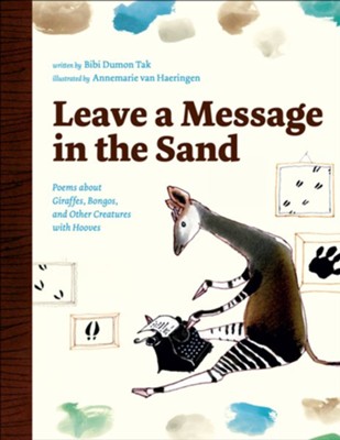 Leave a Message in the Sand: Poems about Giraffes, Bongos, and Other Creatures with Hooves  -     By: Bibi Dumon Tak
    Illustrated By: Annemarie van Haeringen
