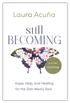 Still Becoming: Hope, Help, and Healing for the Diet-Weary Soul  -     By: Laura Acuna

