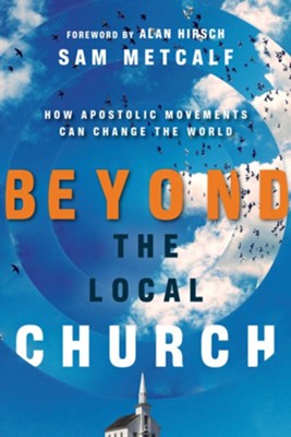 Beyond the Local Church: How Apostolic Movements Can Change the World - eBook  -     By: Sam Metcalf
