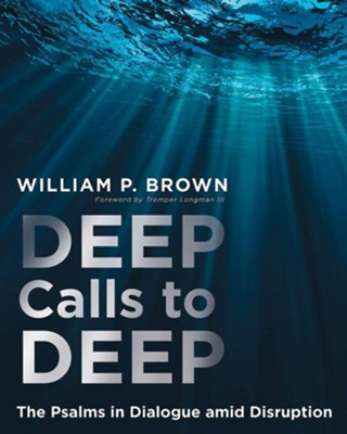 Deep Calls to Deep: The Psalms in a Time of Disruption  -     By: William P. Brown
