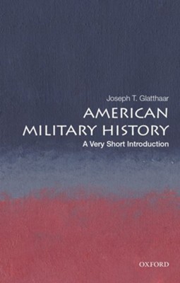 American Military History: A Very Short Introduction  -     By: Joseph T. Glatthaar
