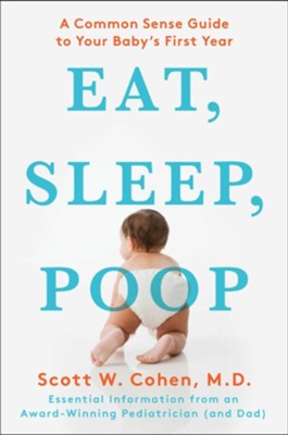 Eat, Sleep, Poop: A Common Sense Guide to Your Baby's First Year - eBook  -     By: Scott W. Cohen M.D.
