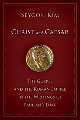 Christ and Caesar: The Gospel and the Roman Empire in the Writings of Paul and Luke  -     By: Seyoon Kim

