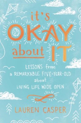 It's Okay About It: Lessons from a Remarkable Five-Year-Old About Living Life Wide Open - eBook  -     By: Lauren Casper
