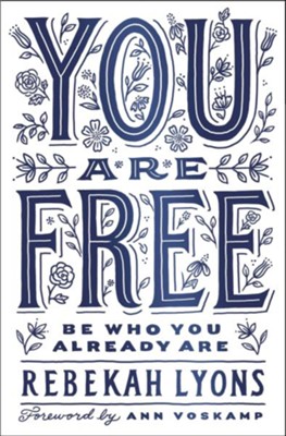 You Are Free: Be Who You Already Are - eBook  -     By: Rebekah Lyons, Ann Voskamp
