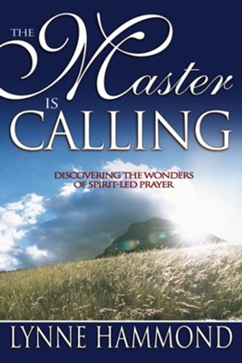 The Master Is Calling: Discovering the Wonders of Spirit-Led Prayer  -     By: Lynne Hammond
