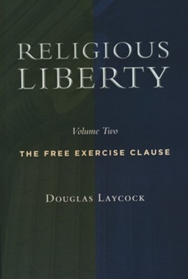 Collected Works on Religious Liberty, volume 2: The Free Exercise Clause  -     By: Douglas Laycock

