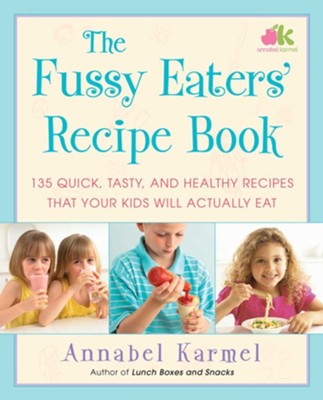 The Fussy Eaters' Recipe Book: 135 Quick, Tasty and Healthy Recipes that Your Kids Will Actually Eat - eBook  -     By: Annabel Karmel
