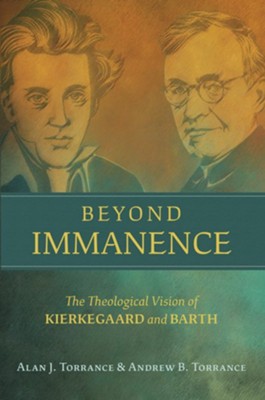 Beyond Immanence: The Theological Vision of Kierkegaard and Barth  -     By: Alan J. Torrance, Andrew B. Torrance
