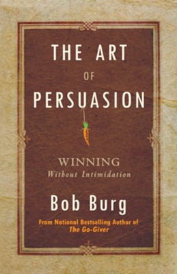 The Art of Persuasion: Winning Without Intimidation - eBook  -     By: Bob Burg

