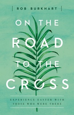 On The Road to the Cross: Experience Easter With Those Who Were There - eBook  -     By: Rob Burkhart
