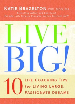 Live Big!: 10 Life Coaching Tips for Living Large, Passionate Dreams - eBook  -     By: Katie Brazelton Ph.D.

