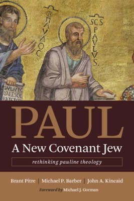 Paul, a New Covenant Jew: Rethinking Pauline Theology  -     By: Brant Pitre, Michael P. Barber, John A. Kincaid
