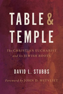 Temple and Table: The Christian Eucharist and Its Jewish Roots  -     By: David L. Stubbs
