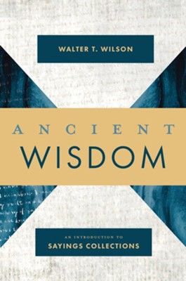 Ancient Wisdom: An Introduction to Sayings Collections  -     By: Walter T. Wilson
