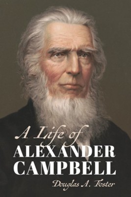 A Life of Alexander Campbell  -     By: Douglas A. Foster
