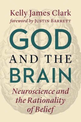 God and the Brain: Neuroscience and the Rationality of Belief  -     By: Kelly James Clark
