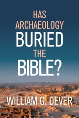 Has Archaeology Buried the Bible?  -     By: William G. Dever
