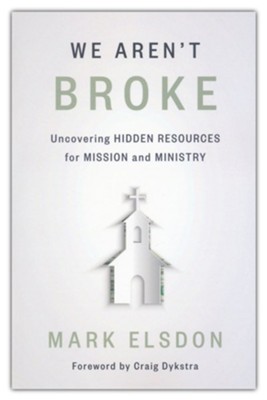 We Aren't Broke: Uncovering Hidden Resources for Mission and Ministry  -     By: Mark Elsdon

