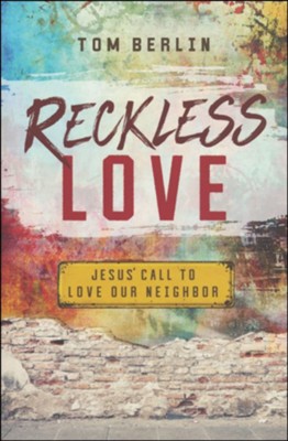 Reckless Love: Jesus' Call to Love Our Neighbor  -     By: Tom Berlin
