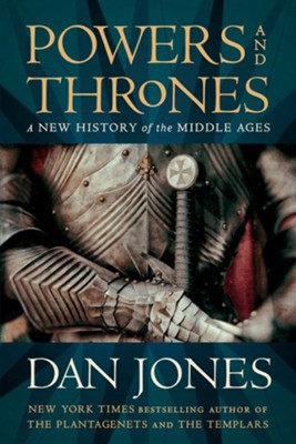 Powers and Thrones: A New History of the Middle Ages - By: Dan Jones 
