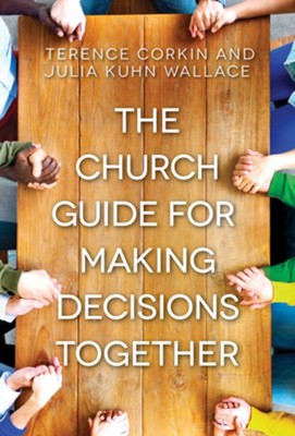 The Church Guide for Making Decisions Together - eBook  -     By: Terence Corkin, Julia Kuhn Wallace
