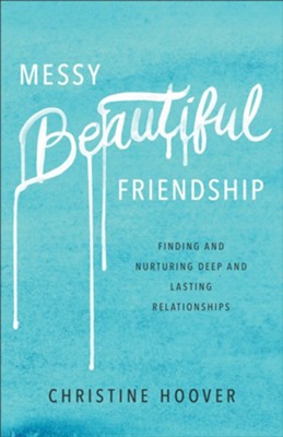 Messy Beautiful Friendship: Finding and Nurturing Deep and Lasting Relationships - eBook  -     By: Christine Hoover
