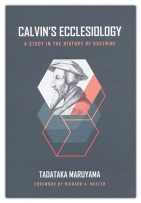 Calvin's Ecclesiology: A Study in the History of Doctrine  -     By: Tadataka Maruyama
